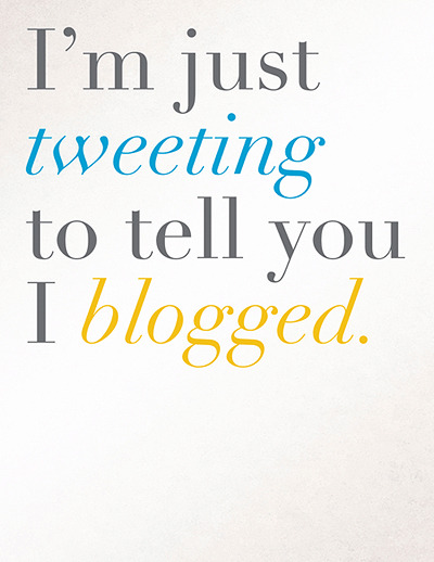 I’m just tweeting to tell you I blogged. Guilty! (via @marcjohns)